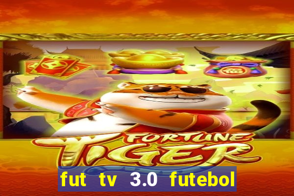 fut tv 3.0 futebol ao vivo